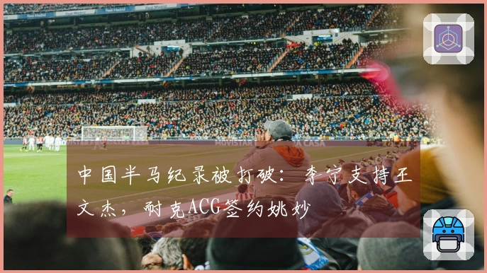 中国半马纪录被打破：李宁支持王文杰，耐克ACG签约姚妙