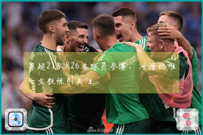 粤超21队826名球员参赛，河源的唯一女教练引关注